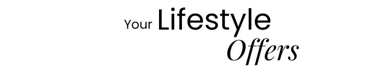 YOUR LIFESTYLE OFFERS