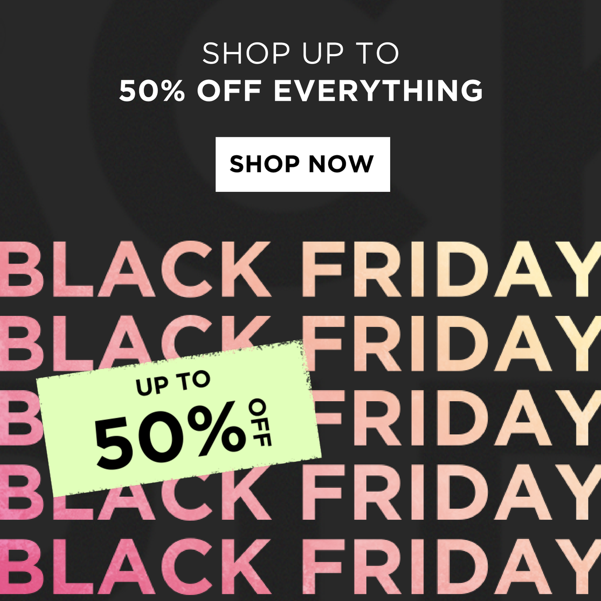 Shop up to 50% off everything in our Black Friday Sale