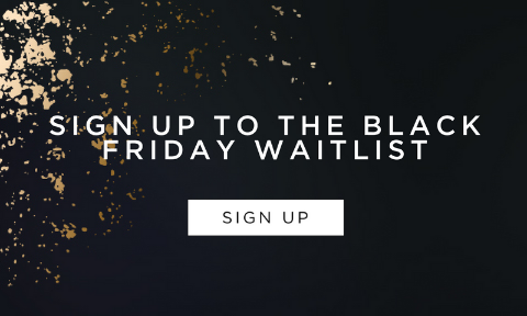 Black Friday Coming Soon, Sign Up to the Waitlist