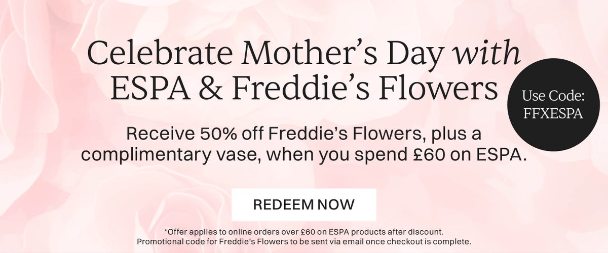 Celebrate Mother's Day with ESPA & Freddie's Flowers Receive 50% off plus a complimentary vase when you spend £60 on ESPA Redeem Now Use Code : FFXESPA