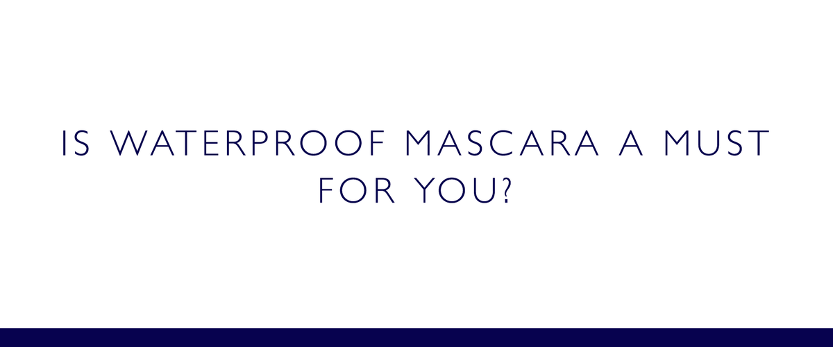 Is waterproof mascara a must for you?