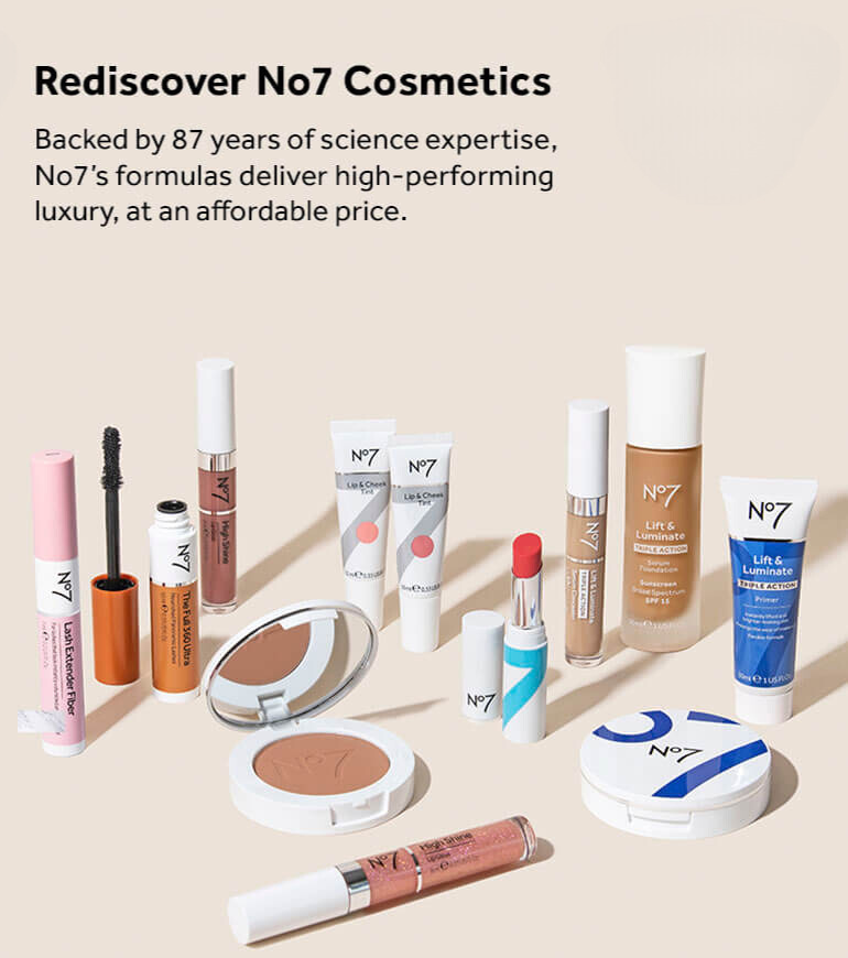 No7 Rediscover No7 Cosmetics: Backed by 87 years of science expertise, No7's formulas deliver high-performing luxury, at an affordable price.