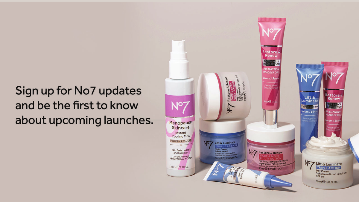 Sign up for No7 updates and be the first to know about upcoming launches.