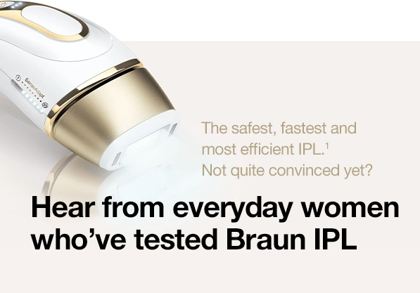 Hear from everyday women who've tested Braun IPL - silk-expert pro 5 IPL - the safest, fastest and most efficient IPL. Not quite convinced yet? Heard from everyday women who've tested Braun IPL