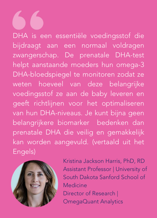 DHA is een essentiële voedingsstof die bijdraagt aan een normaal voldragen zwangerschap. De prenatale DHA-test helpt aanstaande moeders hun omega-3 DHA-bloedspiegel te monitoren zodat ze weten hoeveel van deze belangrijke voedingsstof ze aan de baby leveren en geeft richtlijnen voor het optimaliseren van hun DHA-niveaus. Je kunt bijna geen belangrijkere biomarker  bedenken dan prenatale DHA die veilig en gemakkelijk kan worden aangevuld. (vertaald uit het Engels)