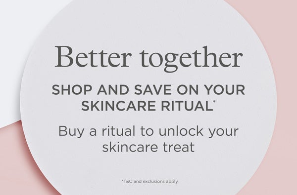 Save on selected skincare lines when you buy any exclusive skincare ritual collection - shop now