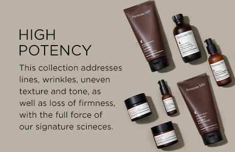 High Potency. This collection address lines, wrinkles, uneven texture and tone, as well as loss of firmness with the full force of out signature sciences.