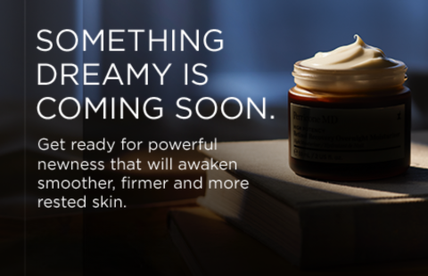 Something dreamy is coming soon. Get ready for powerful newness that will awaken smoother, firmer and more rested skin.