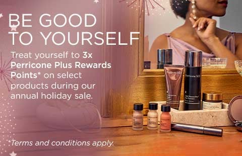 BE GOOD TO YOURSELF. Treat yourself to 3x Perricone Plus+ Rewards points* on select products during our annual holiday sale.