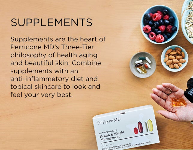 Supplements are the heart of Perricone MD’s three-tier philosophy of healthy aging and beautiful skin. Combine supplements with anti-inflammatory diet and topical skincare to look and feel your very best.