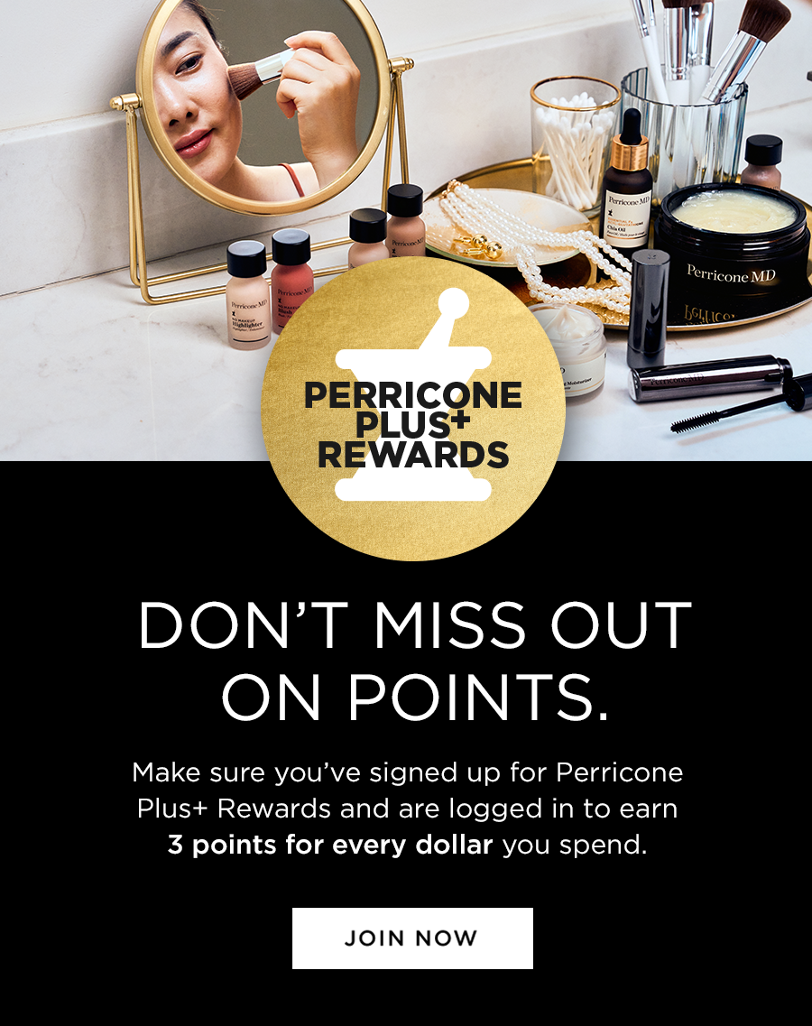 Dont miss out on points. Make sure you've signed uo for Perricone Plus rewards and are logged in to earn 3 points for every dollar you spend