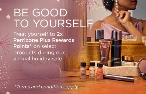 BE GOOD TO YOURSELF. Treat yourself to 2x Perricone Plus+ Rewards points* on select products during our annual holiday sale.