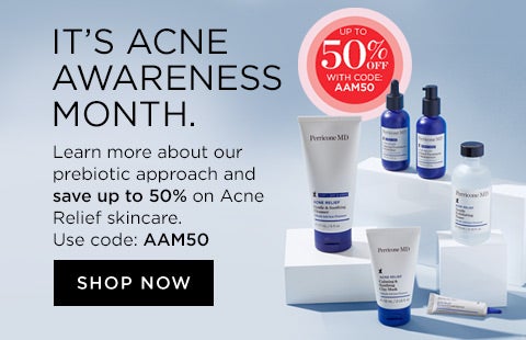 IT'S ACNE AWARENESS MONTH. Learn more about our prebiotic approach and save up to 50% on Acne Relief skincare. Use code: AAM50