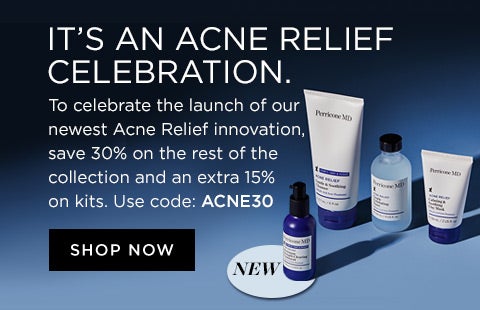 IT'S AN ACNE RELIEF CELEBRATION. To celebrate the launch of our newest Acne Relief innovation, save 30% on the rest of the collection and an extra 15% on kits. Use code: ACNE30