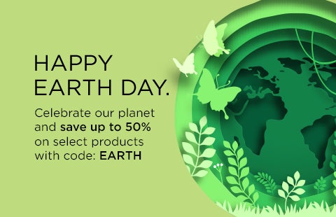 HAPPY EARTH DAY. Celebrate our planet and save up to 50% on select products with code: EARTH