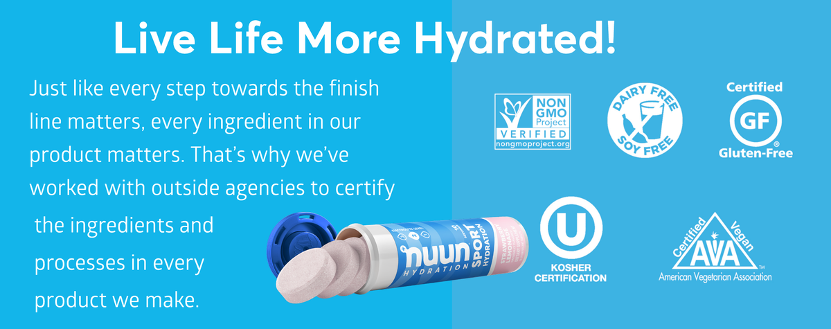 Live life more hydrated. Just like every step towards the finish line matters, every ingredient in our product matters. That’s why we’ve worked with outside agencies to certify the ingredients and processes in every product we make.