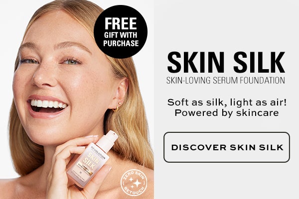Skin Silk. Skin-loving serum foundation. Sift as silk, light as air! Powered by skincare. Discover skin silk. Free gift with purchase.