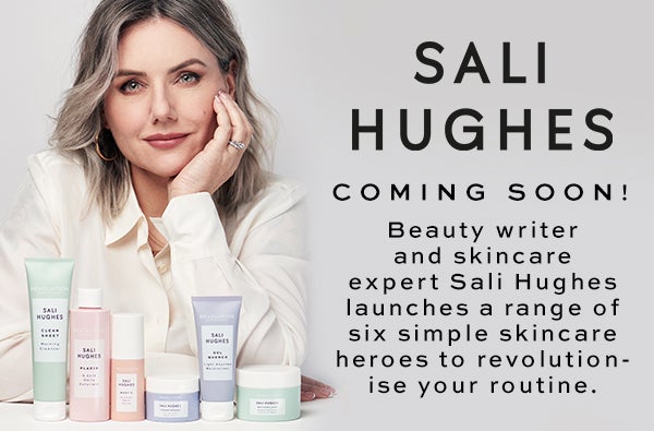 Sali Hughes coming soon! Beauty writer and skincare expert Sali Hughes launches a range of six simple skincare heroes to revolutionise your routine