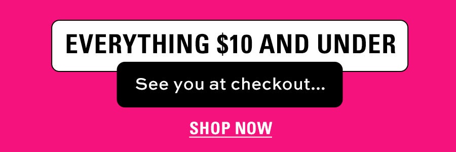 everything $10 and under, see you at checkout... shop now