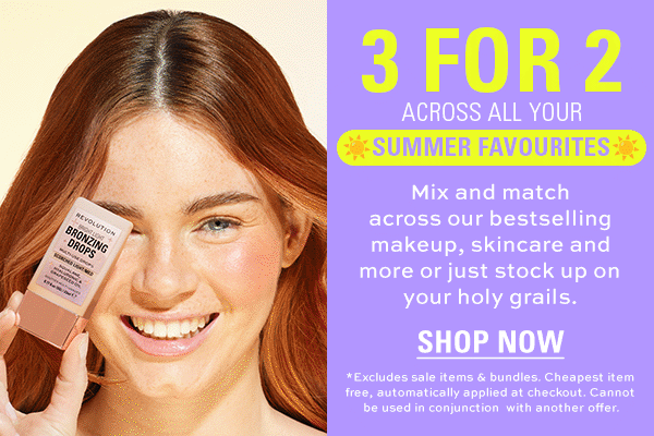 3 FOR 2 ACROSS ALL YOUR SUMMER FAVOURITES. Mix and match across our bestselling makeup, skincare and more or just stock up on your holy grails . SHOP NOW. *Excludes sale items & bundles. Cheapest item free, automatically applied at checkout. Cannot be used in conjunction with another offer.