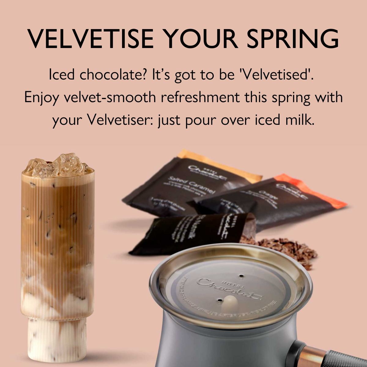 Velvetise your spring. Iced chocolate? It’s got to be velvetised. Enjoy velvet-smooth refreshments this spring with your Velvetiser: just pour over iced milk.
