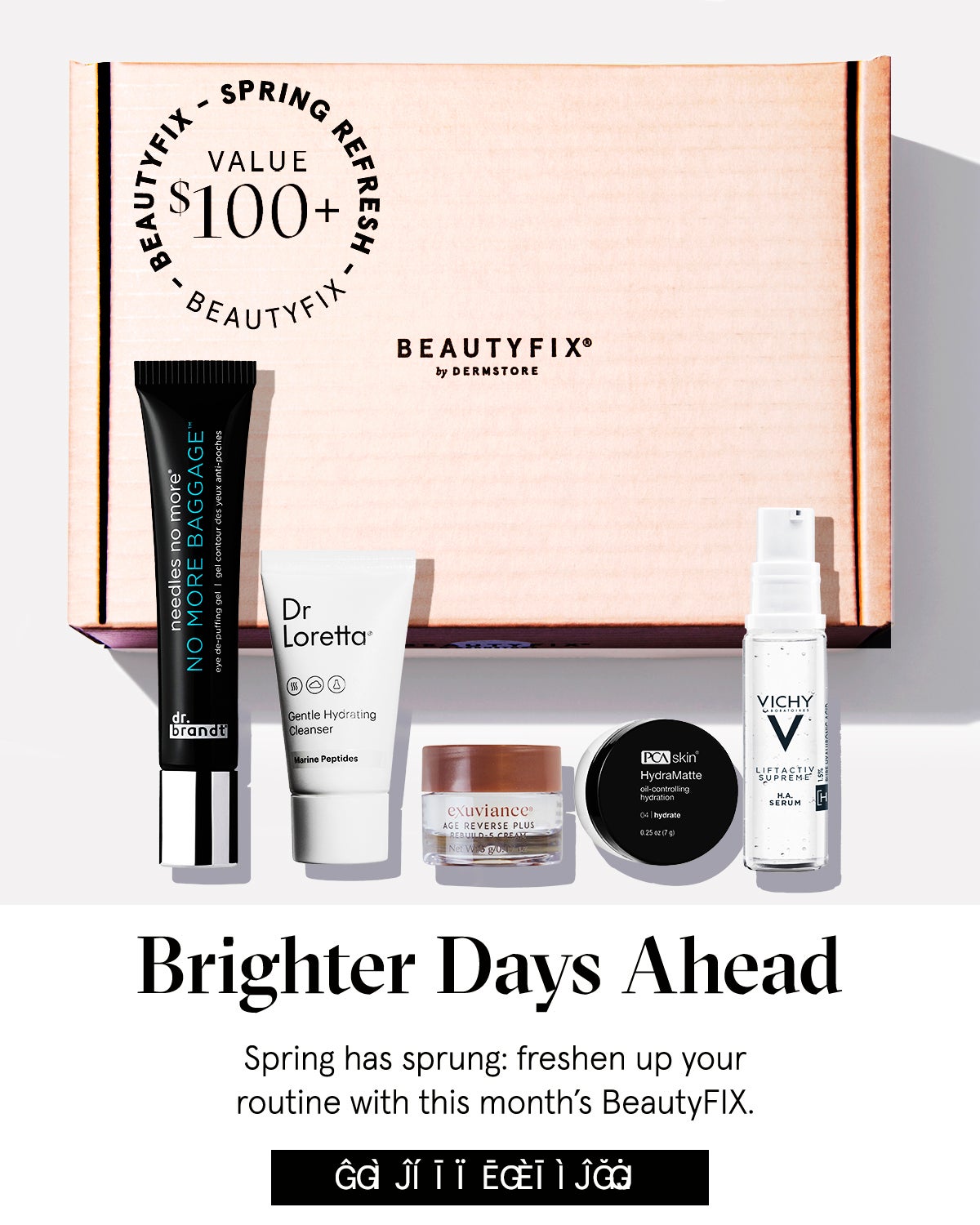 Brighter Days Ahead. Spring has sprung: freshen up your routine with this month's BeautyFIX. GET YOUR BEAUTYFIX
