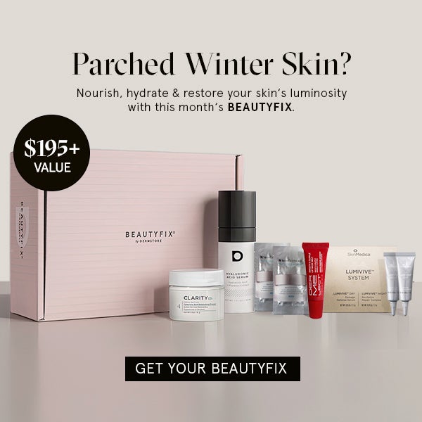 Parched Winter Skin? Nourish, hydrate & restore your skin's luminosity with this month's BeautyFIX. $155+ Value. Get Your BeautyFIX.