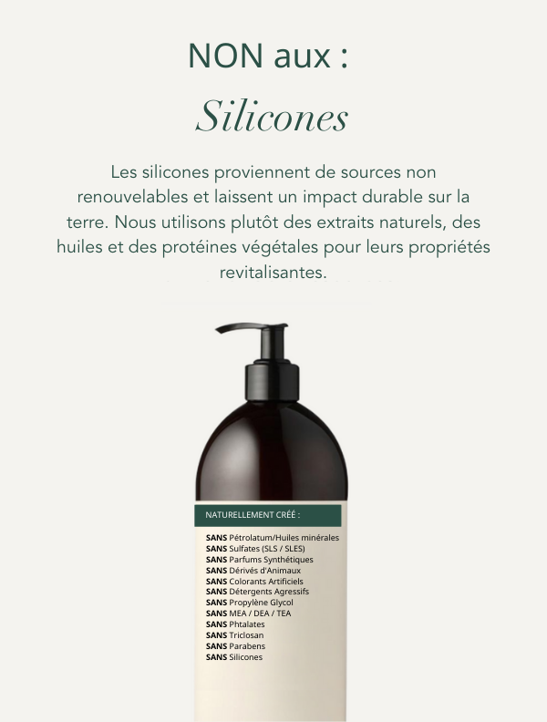 No Silicones. Silicones are from non-renewable sources and leave a lasting impact on the earth. Instead we use natural extract, oils and plant proteins for their conditioning properties.