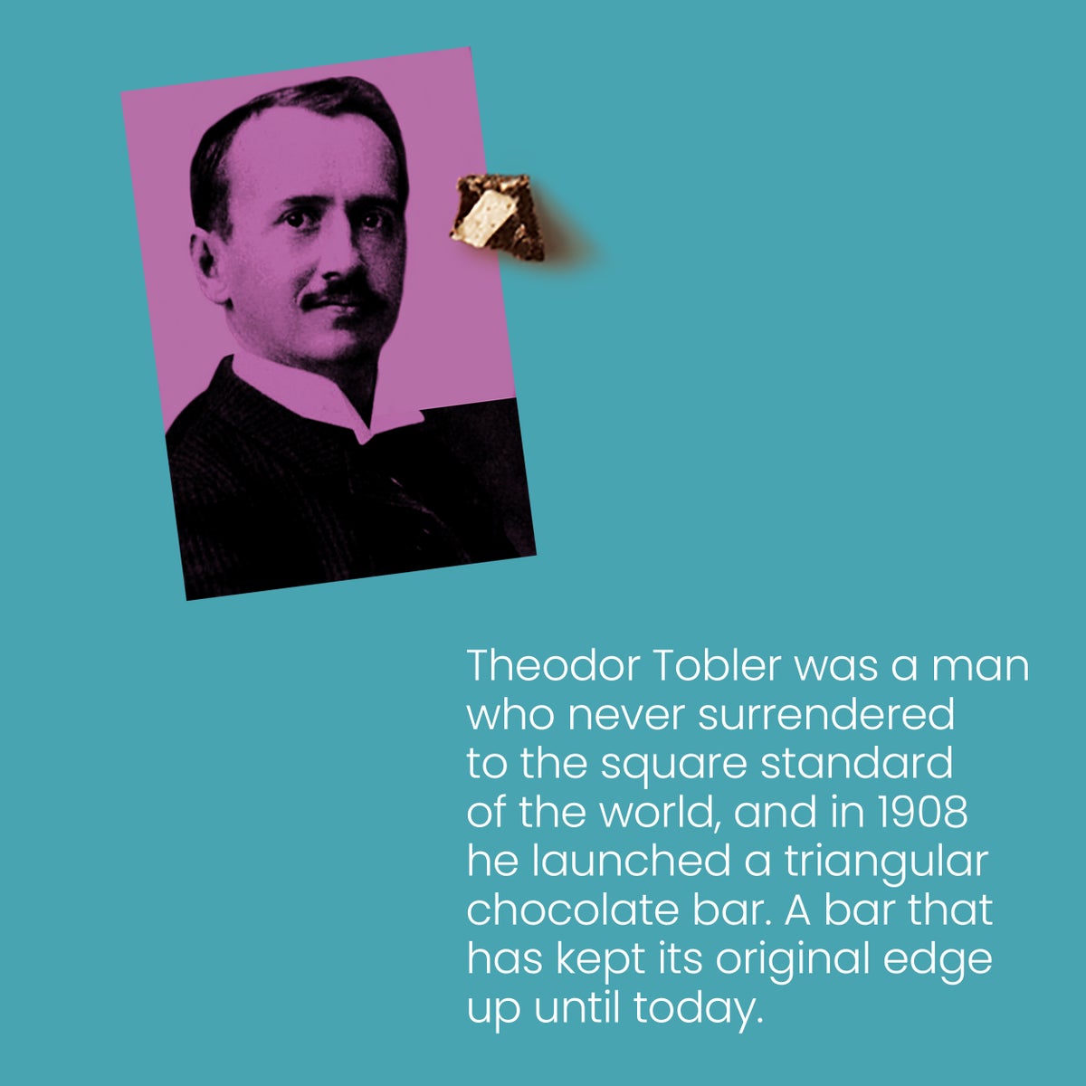 Theodor Tobler was a man who never surrendered to the square standard of the world, and in 1908 he launched a triangular chocolate bar. A bar that has kept its original edge up until today.