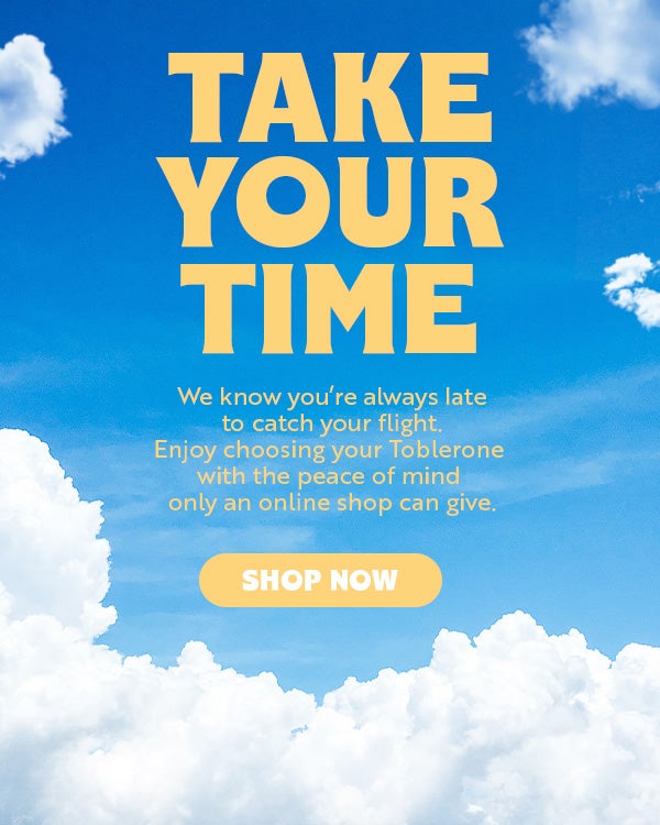 Take your time. we know your're always late to catch your flight. Enjoy choosing your Toblerone with the peace of mind only an online shop can give. shop now
