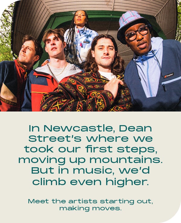 In Newcastle, Dean Street's where we took our first steps, moving up mountains. But in music, we'd climb even higher. Meet the artists starting out, making moves.