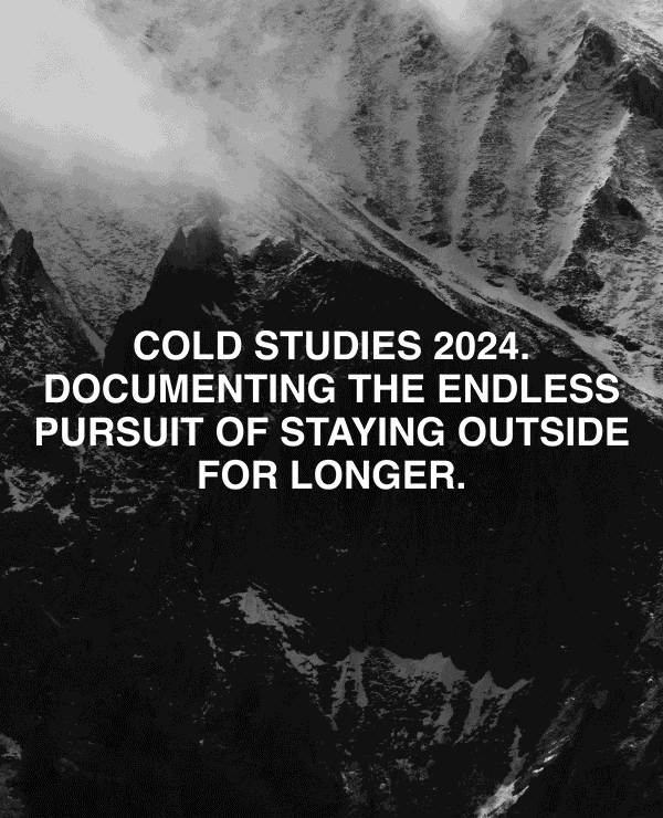 Cold studies 2024. Documenting the endless pursuit of staying outside for longer.