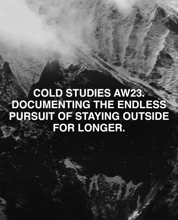 Cold studies AW23. Documenting the endless pursuit of staying outside for longer.