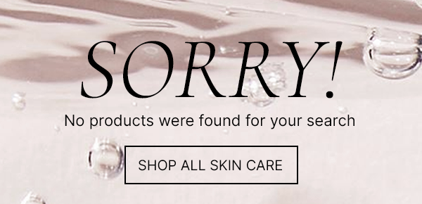 Sorry! No products were found for your search, shop all skin care
