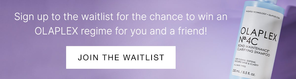 Sign up to the waitlist for the chance to win an OLAPLEX regime for you and a friend!