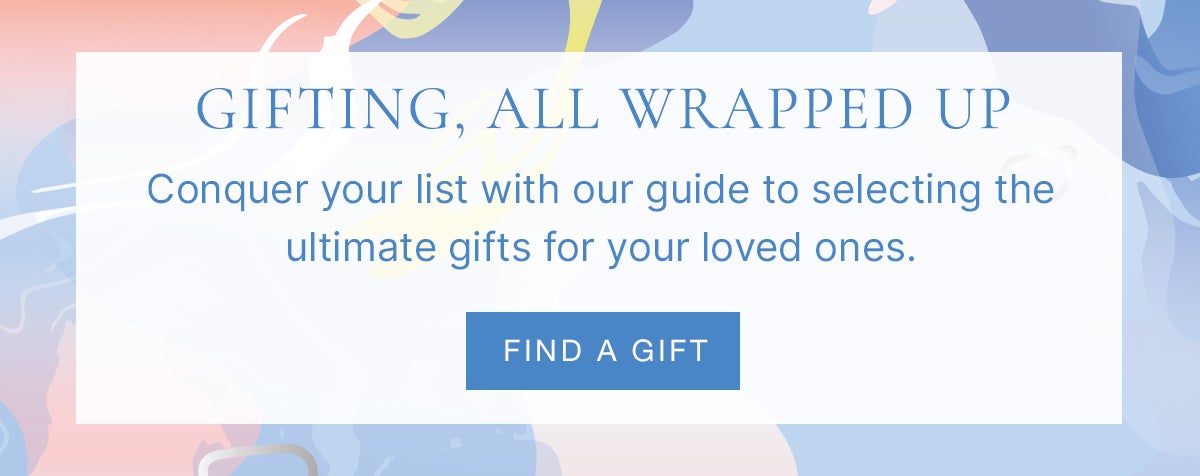 The Great Gift Guide: Conquer your list with our guide to selecting the ultimate gifts for your loved ones. Find A Gift