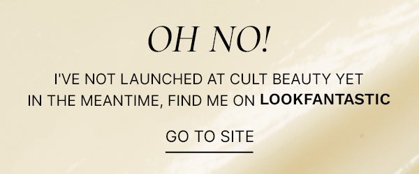 LOOKFANTASTIC CATCH ME ON LF I'M NOT STOCK ON CULT BEAUTY YET! GO TO SITE