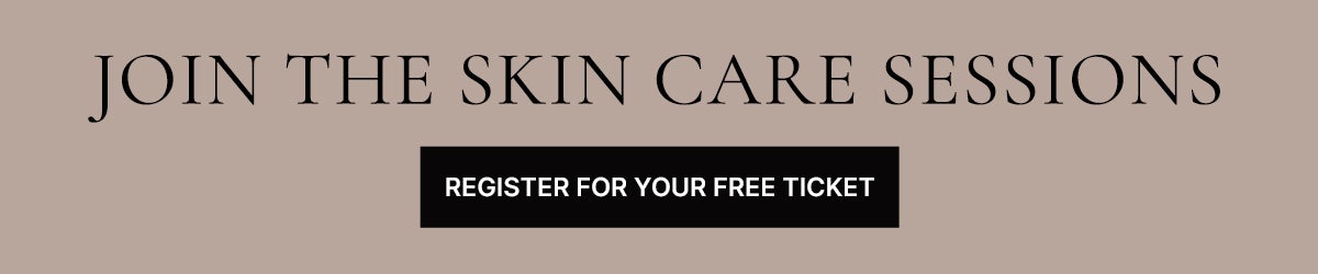 JOIN THE SKIN CARE SESSIONS. REGISTER FOR YOUR FREE TICKET