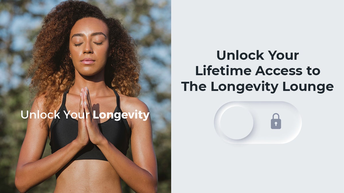 Unlock your lifetime access to the longevity lounge.