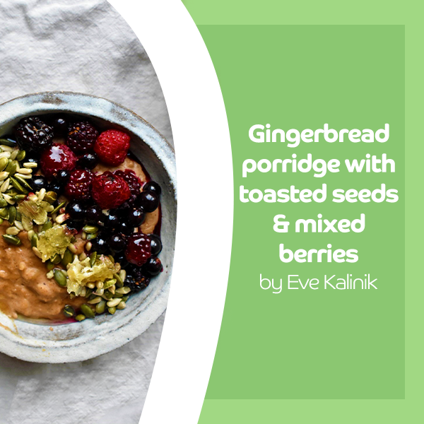 Gingerbread porridge with toasted seeds & mixed berries By Eve Kalinik