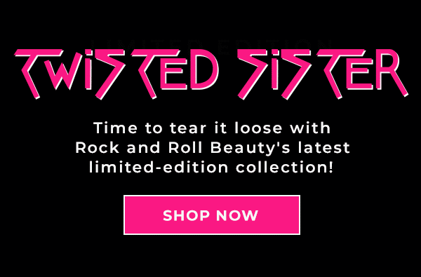 Rock and Roll. Twisted Sister. Time to tear it loose with Rock and Roll Beauty's latest limited-edition collection! Shop now.
