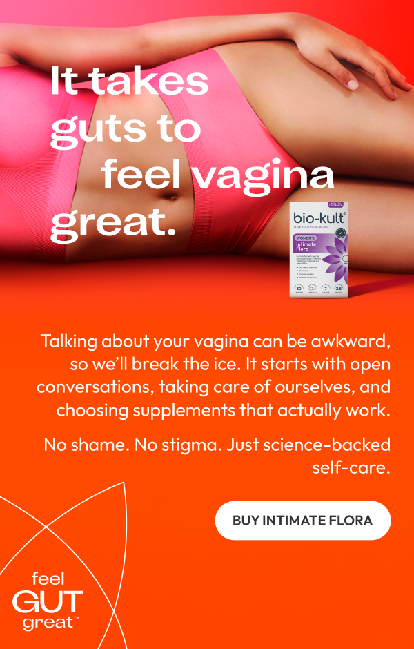 It takes guts        to feel vagina great. Talking about your vagina can be awkward, so we’ll break the ice.  It starts with open conversations, taking care of ourselves, and choosing supplements that actually work.  No shame. No stigma. Just science-backed self-care. BUY INTIMATE FLORA 