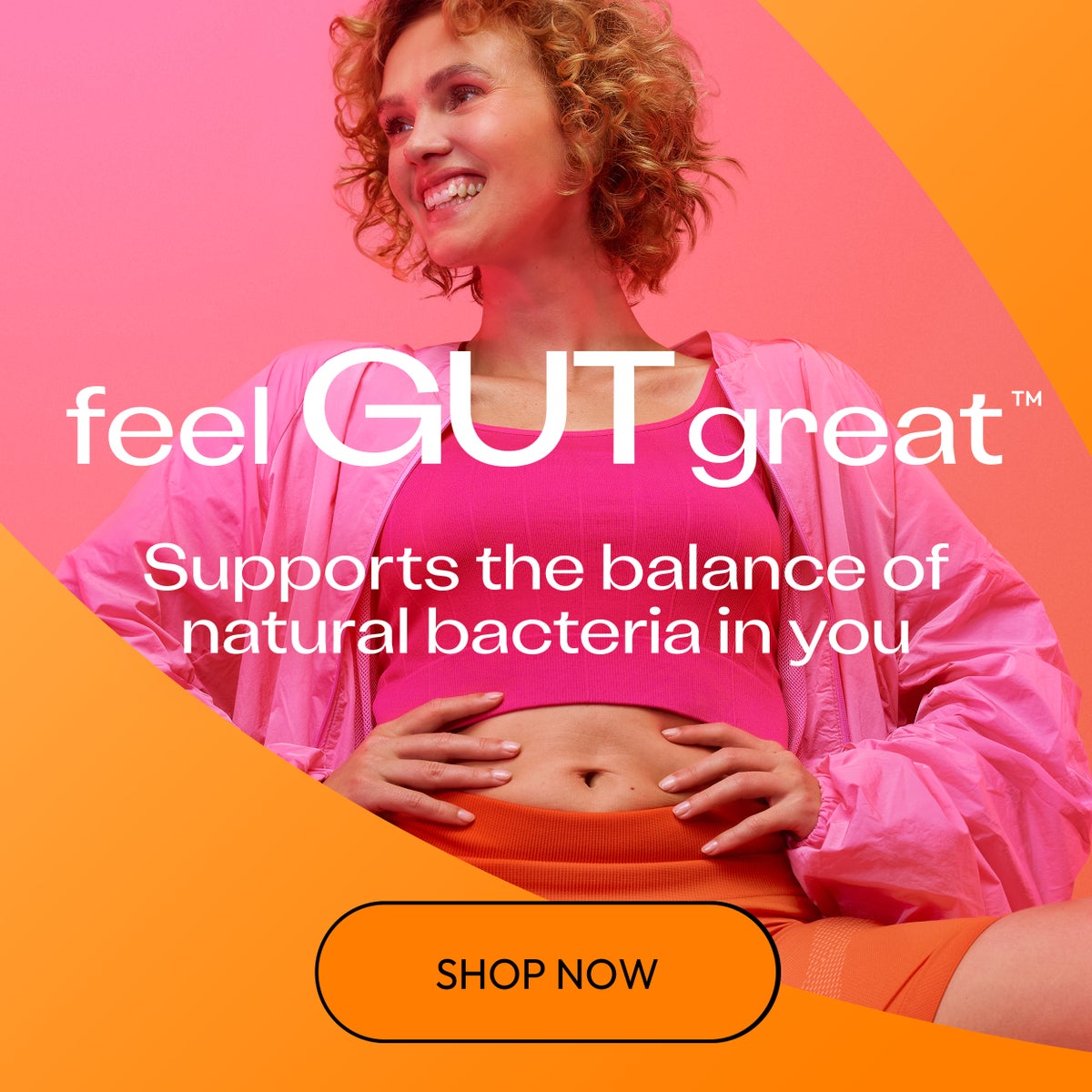 feel GUT great.Supports the balance of natural bacteria in you. Shop Now