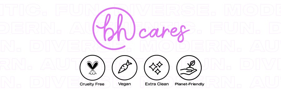 BH Cares. Cruelty free, vegan, extra clean, planet-friendly.
