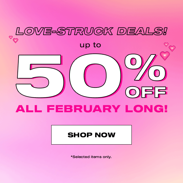 Love-Struck Deals! 💘     Up to 50% Off All February Long!