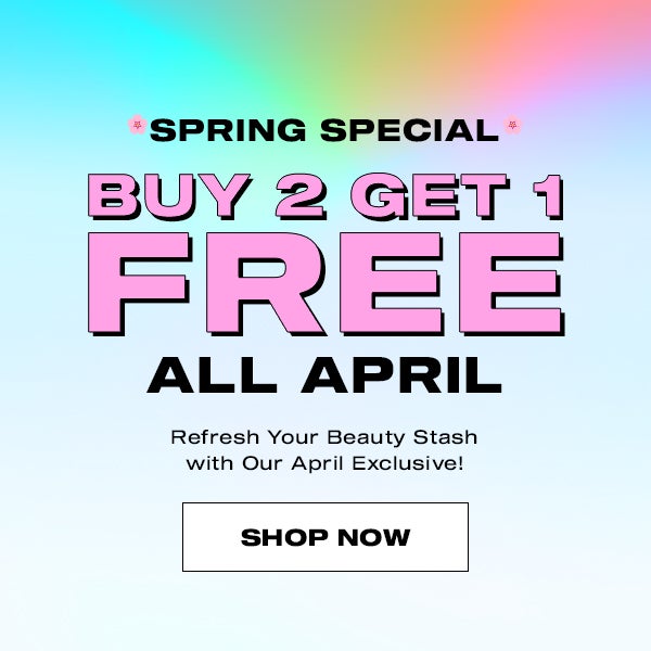 🌸 Spring Special 🌸   Buy 2, get 1 Free all April. Refresh Your Beauty Stash with our April Exclusive. SHOP NOW