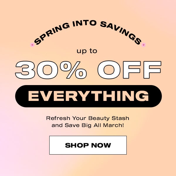🌸 Spring Savings Event! Up to 30% Off EVERYTHING 🌼    Refresh Your Beauty Stash and Save Big All March!