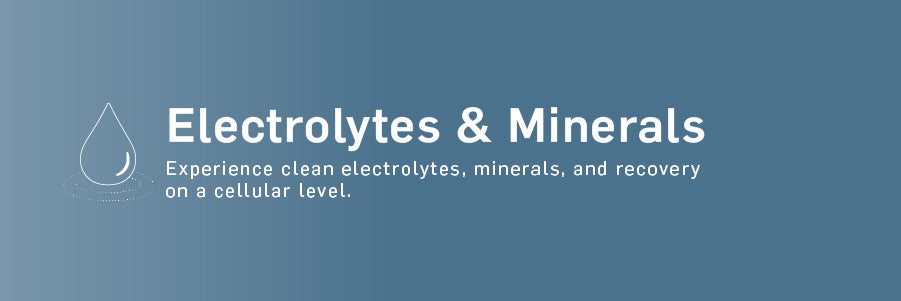 Electrolytes & Minerals. Experience clean electrolytes, remineralization, and recovery on a cellular level.