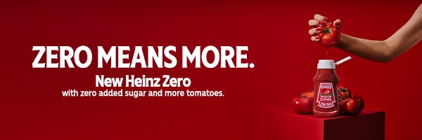 Zero means more. New Heinz Zero. With zero added sugar and more tomatoes.