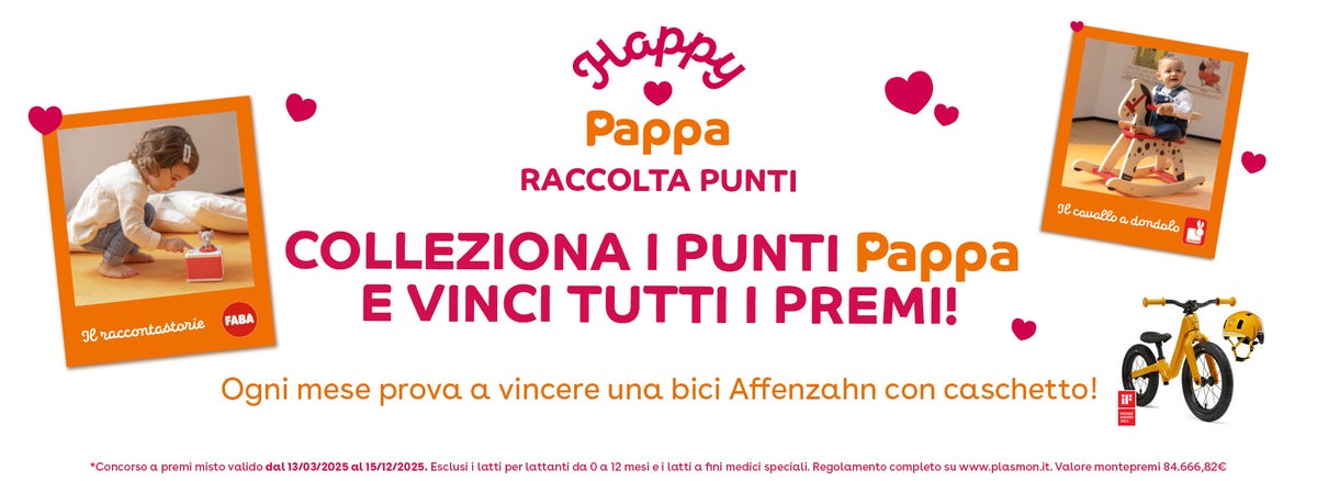 Happy Pappa Raccolta punti - Colleziona i Punti Pappa e vinci tutti i premi! Ogni mese prova a vincere una bici Affenzahn con caschetto! *Concorso a premi misto valido dal 13/03/2025 al 15/12/2025. Esclusi i latti per lattanti da 0 a 12 mesi e i latti a fini medici speciali. Regolamento completo su www.plasmon.it. Valore montepremi €84.666,82.